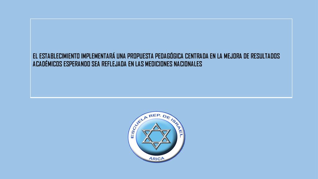 EL ESTABLECIMIENTO IMPLEMENTARÁ UNA PROPUESTA PEDAGÓGICA CENTRADA EN LA MEJORA DE RESULTADOS ACADÉMICOS ESPERANDO SEA REFLEJADA EN LAS MEDICIONES NACIONALES