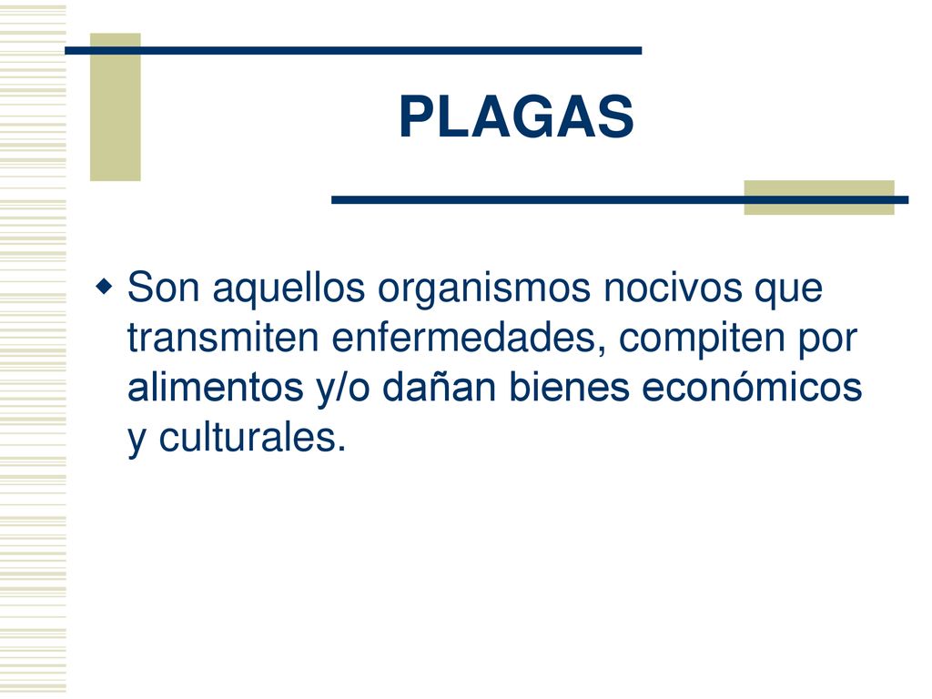 PLAGAS Son aquellos organismos nocivos que transmiten enfermedades, compiten por alimentos y/o dañan bienes económicos y culturales.