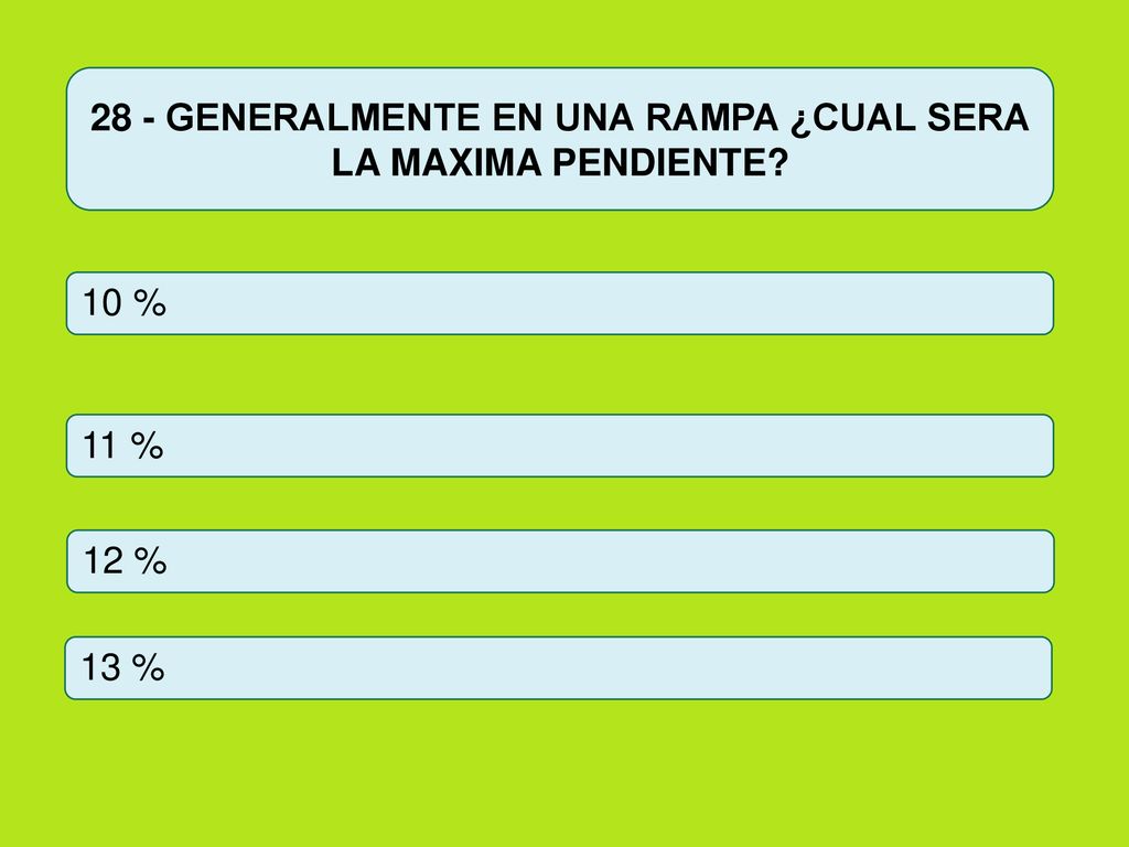 28 - GENERALMENTE EN UNA RAMPA ¿CUAL SERA LA MAXIMA PENDIENTE