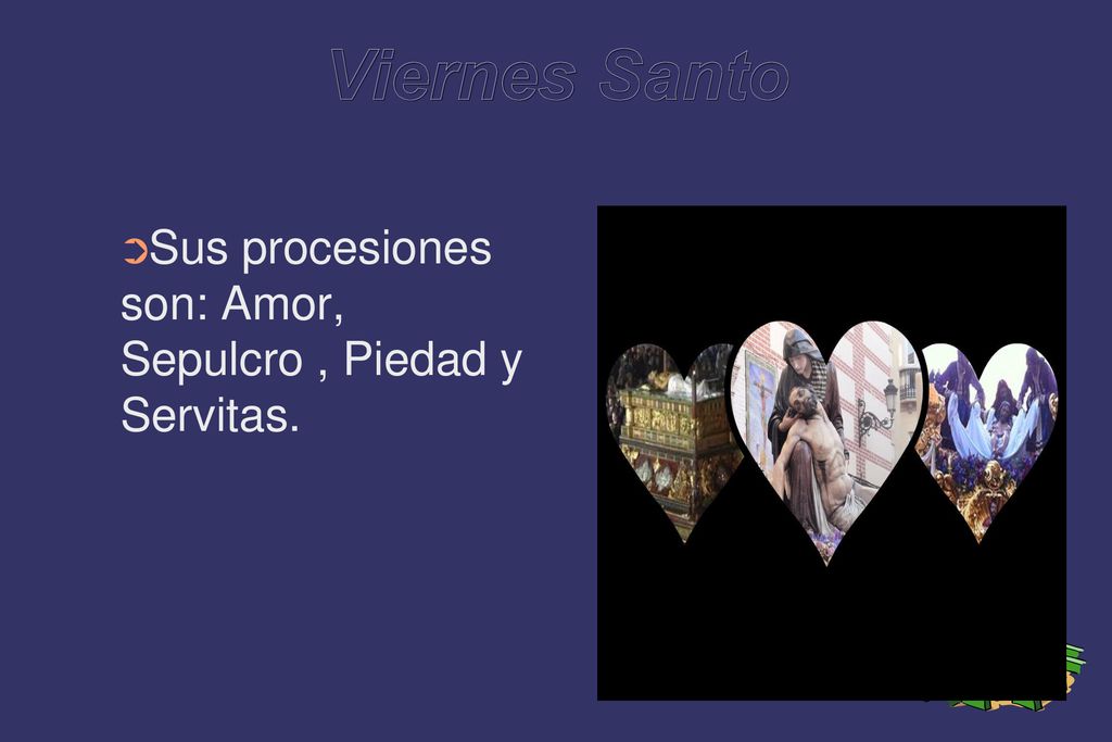 Viernes Santo Sus procesiones son: Amor, Sepulcro , Piedad y Servitas.