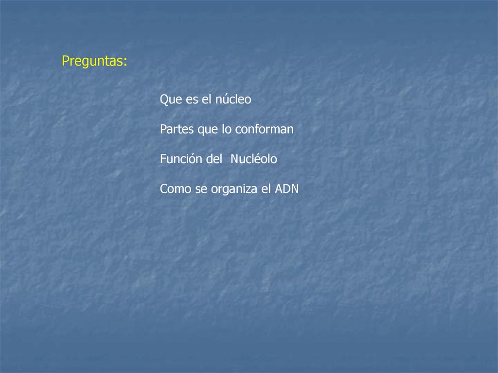 Preguntas: Que es el núcleo Partes que lo conforman