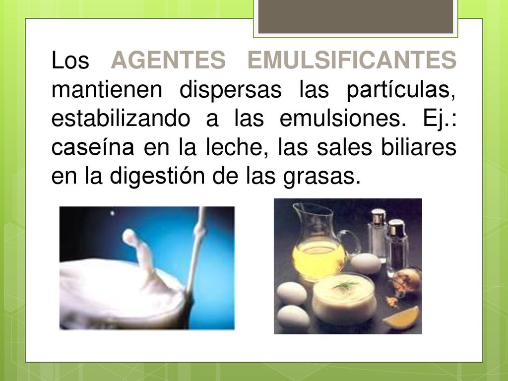 Los AGENTES EMULSIFICANTES mantienen dispersas las partículas, estabilizando a las emulsiones.