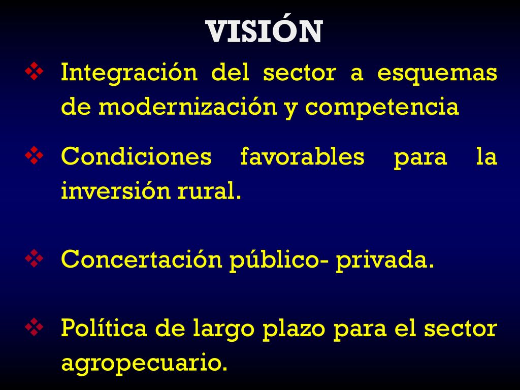 VISIÓN Integración del sector a esquemas de modernización y competencia. Condiciones favorables para la inversión rural.