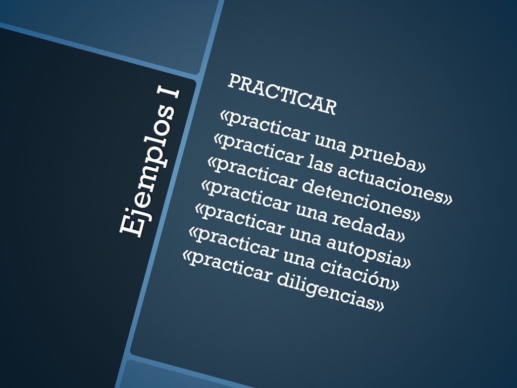 PRACTICAR «practicar una prueba» «practicar las actuaciones» «practicar detenciones» «practicar una redada» «practicar una autopsia» «practicar una citación» «practicar diligencias»