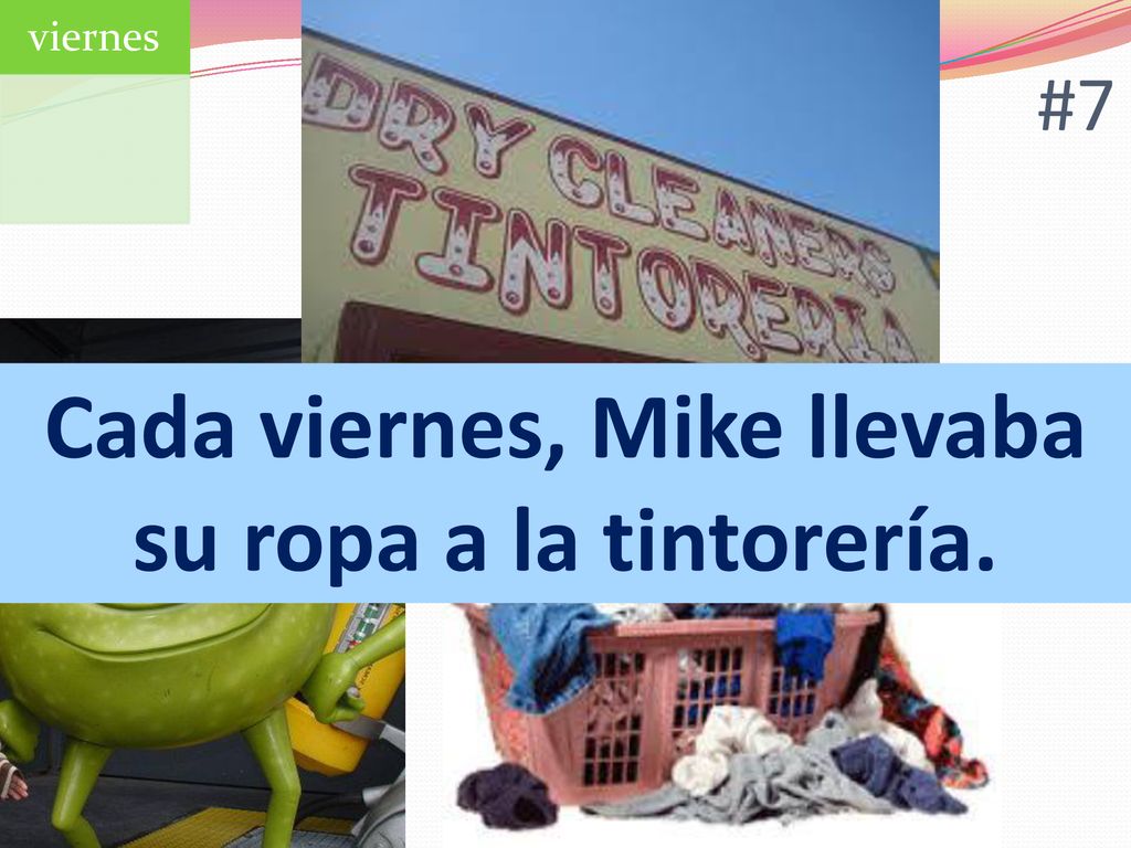 Cada viernes, Mike llevaba su ropa a la tintorería.