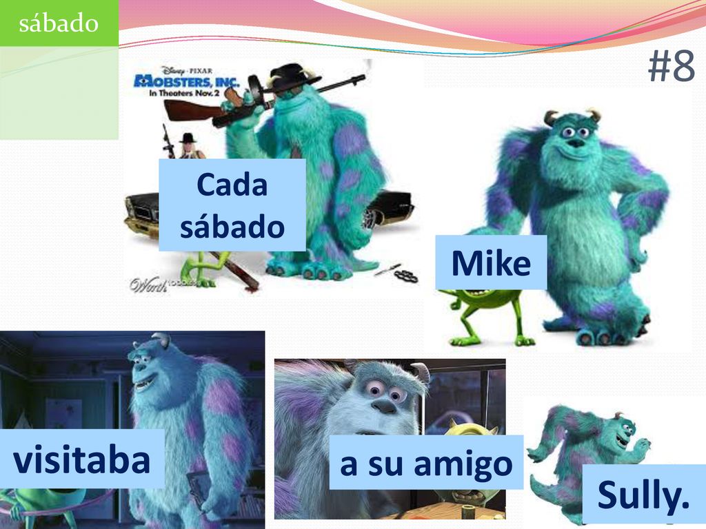 sábado #8 Cada sábado Mike visitaba a su amigo Sully.