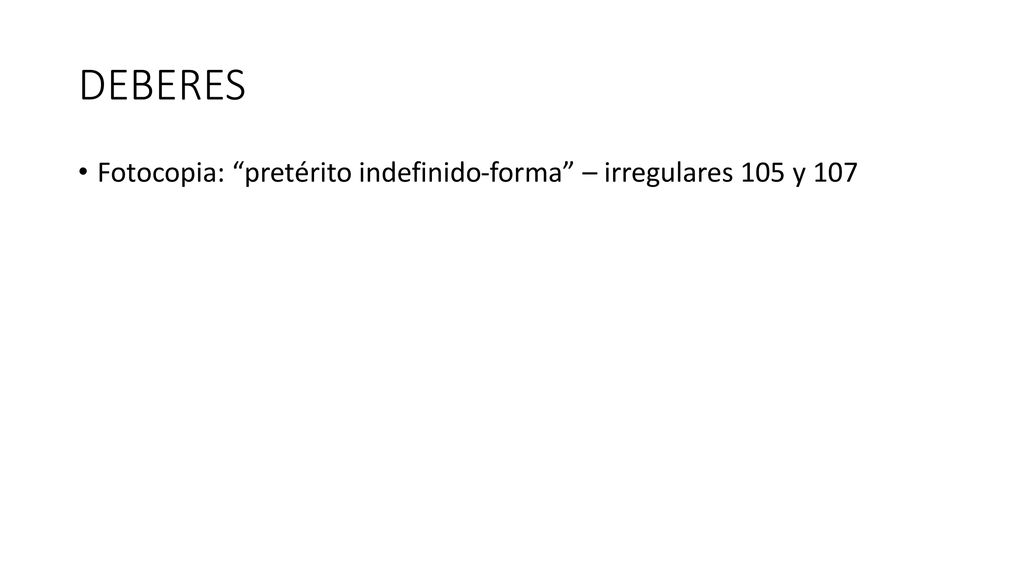 DEBERES Fotocopia: pretérito indefinido-forma – irregulares 105 y 107