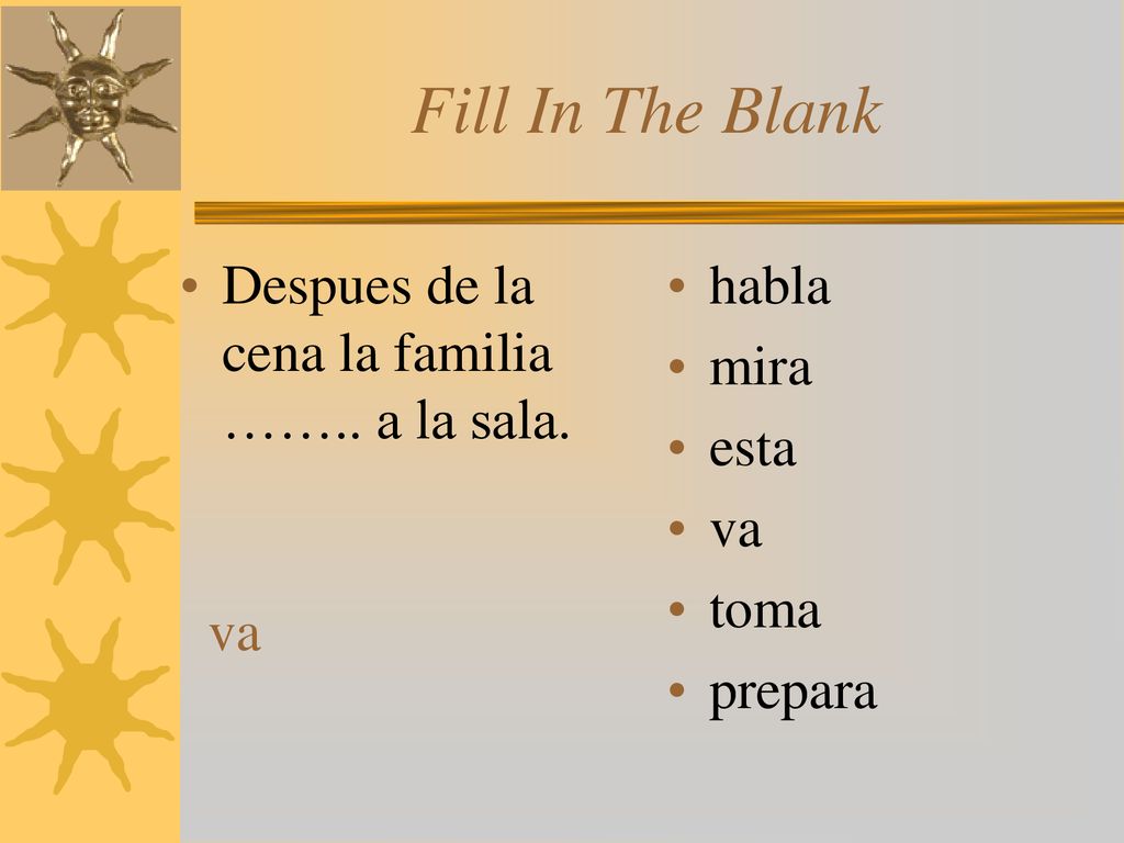 Fill In The Blank Despues de la cena la familia …….. a la sala. habla