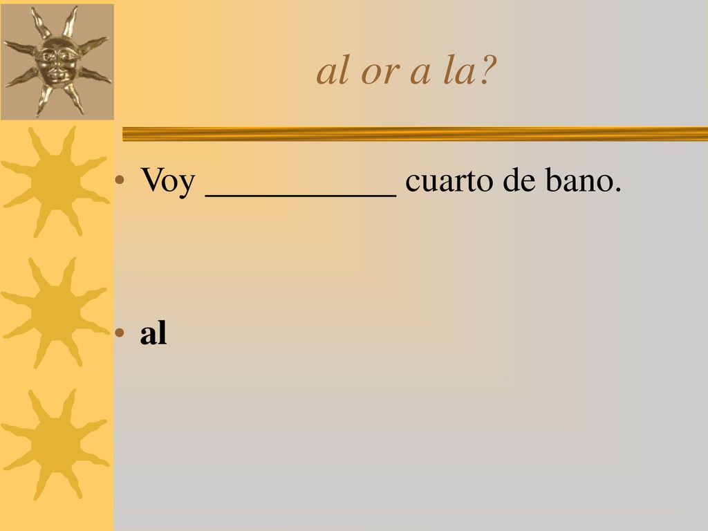al or a la Voy cuarto de bano. al
