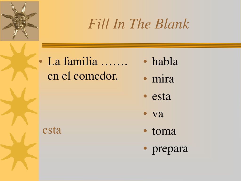 Fill In The Blank La familia ……. en el comedor. habla mira esta va