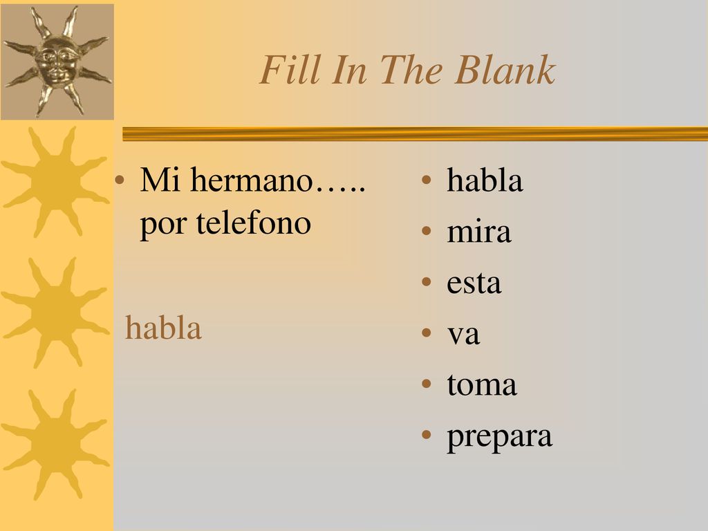 Fill In The Blank Mi hermano….. por telefono habla mira esta va toma