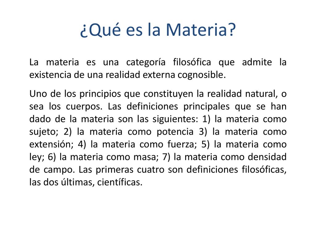¿Qué es la Materia La materia es una categoría filosófica que admite la existencia de una realidad externa cognosible.