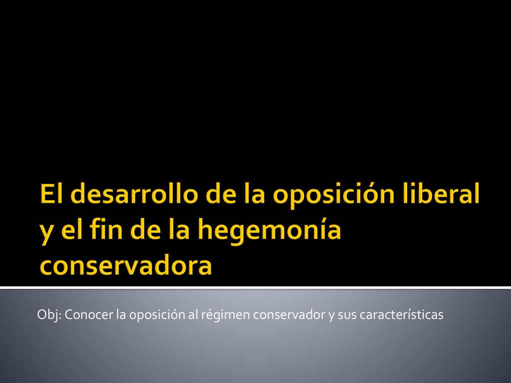 Obj: Conocer la oposición al régimen conservador y sus características