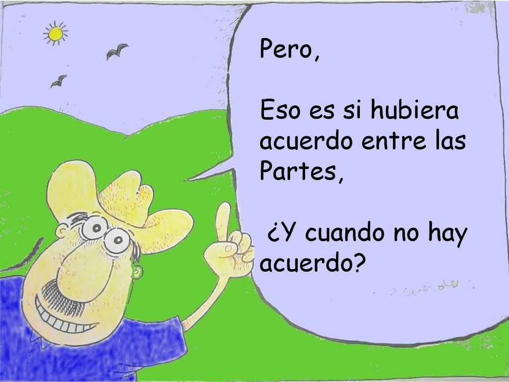 Pero, Eso es si hubiera acuerdo entre las Partes, ¿Y cuando no hay acuerdo