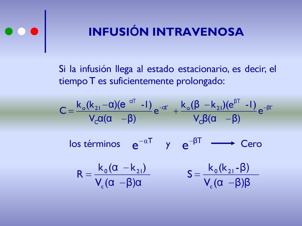 INFUSIÓN INTRAVENOSA Si la infusión llega al estado estacionario, es decir, el tiempo T es suficientemente prolongado: