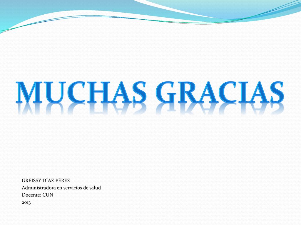 MUCHAS GRACIAS GREISSY DÍAZ PÉREZ Administradora en servicios de salud