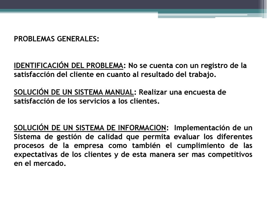 PROBLEMAS GENERALES: IDENTIFICACIÓN DEL PROBLEMA: No se cuenta con un registro de la satisfacción del cliente en cuanto al resultado del trabajo.