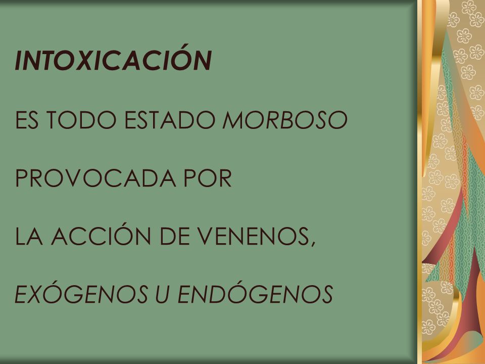 INTOXICACIÓN ES TODO ESTADO MORBOSO PROVOCADA POR