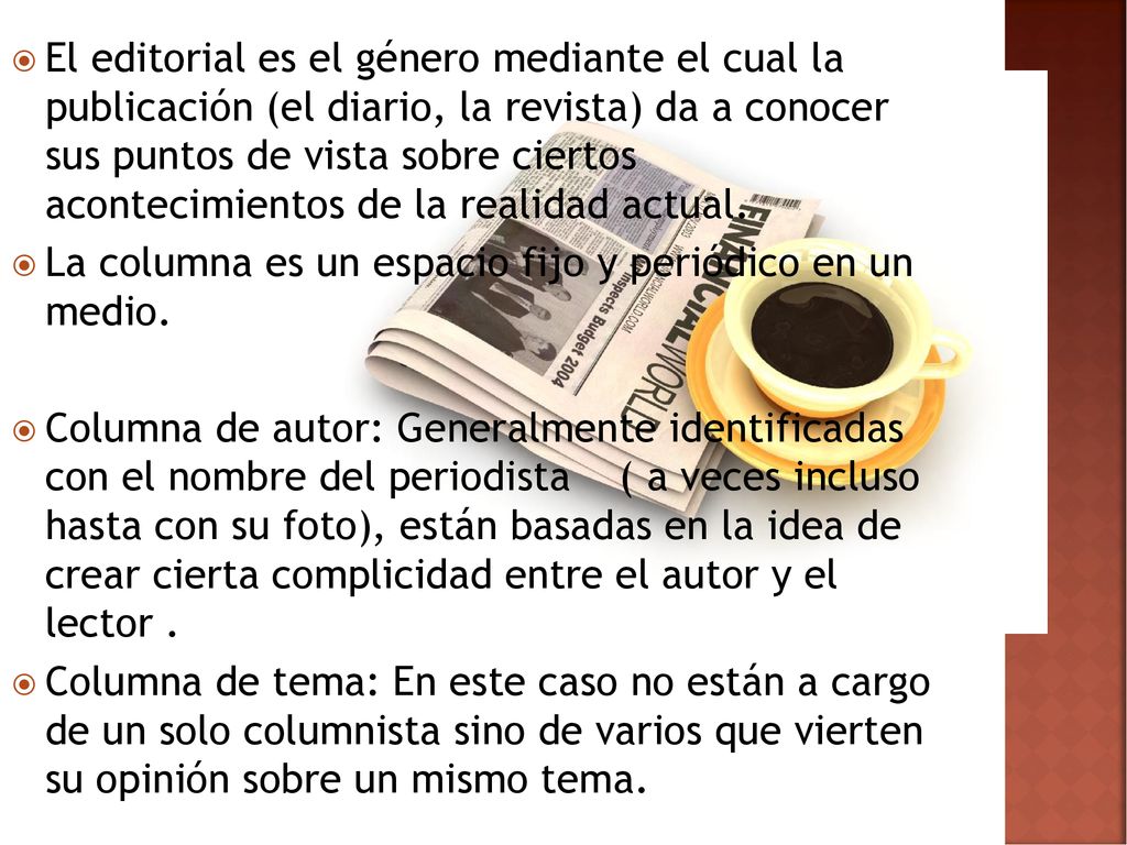 El editorial es el género mediante el cual la publicación (el diario, la revista) da a conocer sus puntos de vista sobre ciertos acontecimientos de la realidad actual.