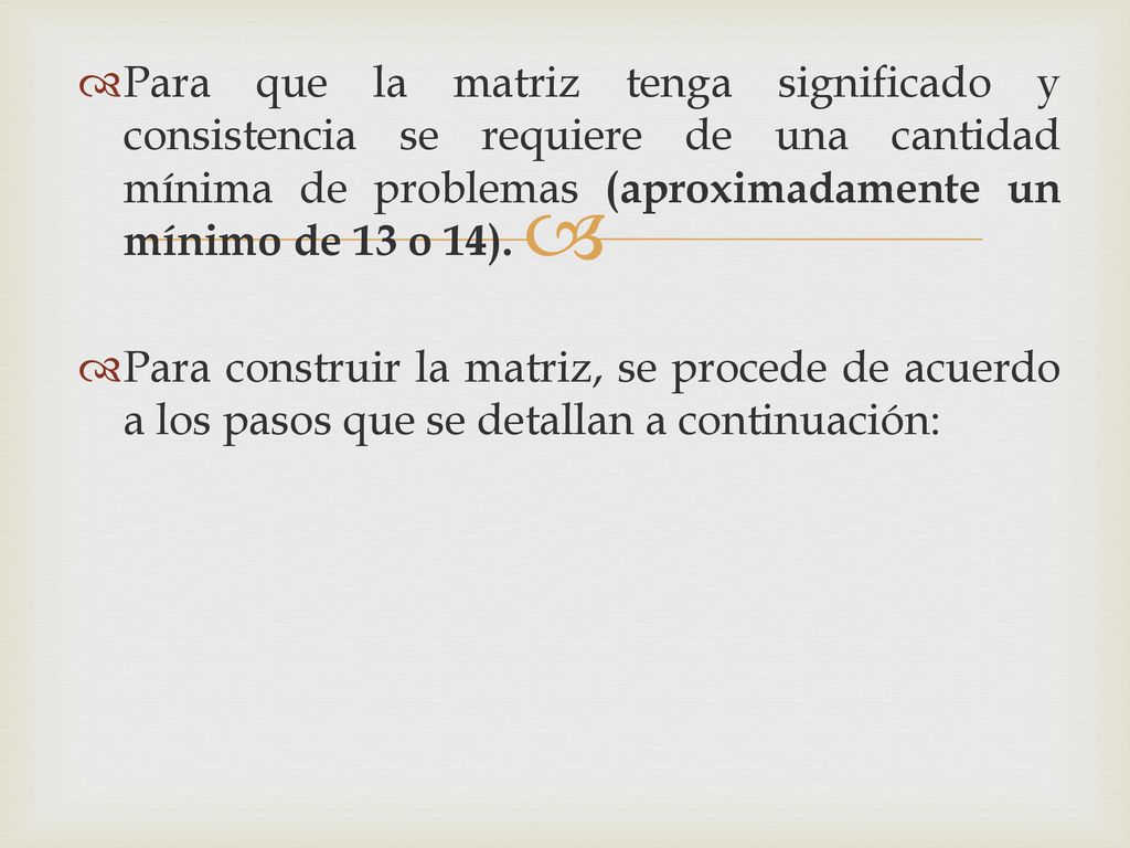 Para que la matriz tenga significado y consistencia se requiere de una cantidad mínima de problemas (aproximadamente un mínimo de 13 o 14).