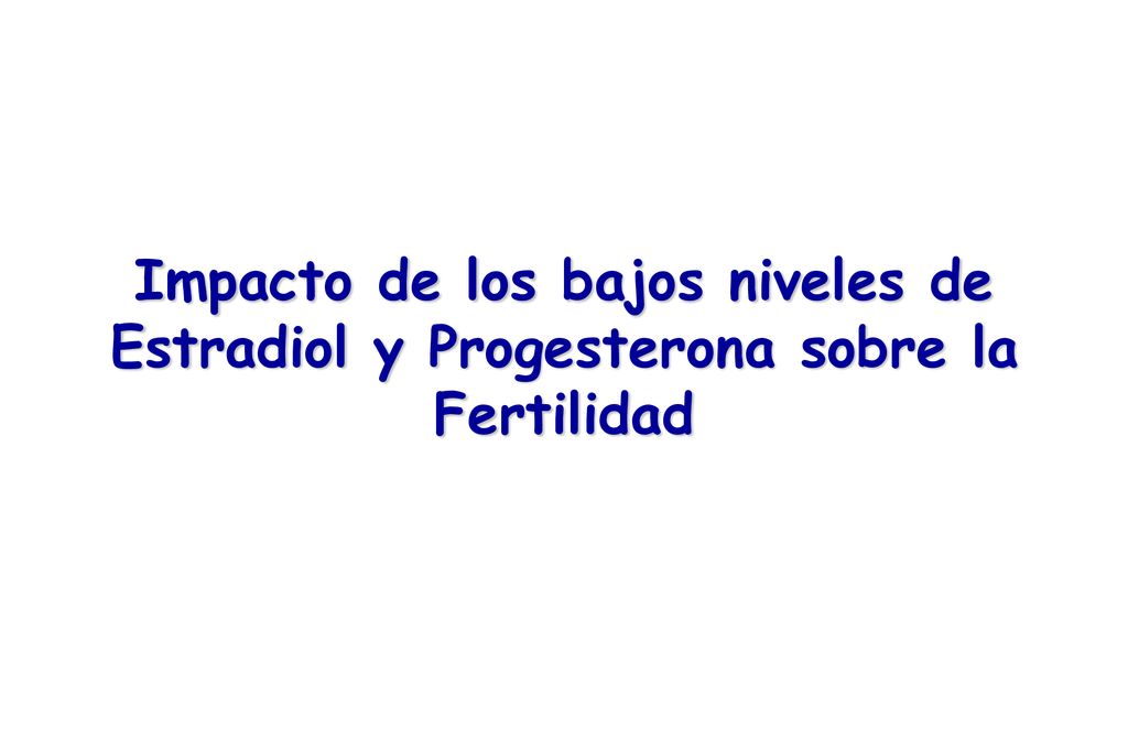 Impacto de los bajos niveles de Estradiol y Progesterona sobre la Fertilidad