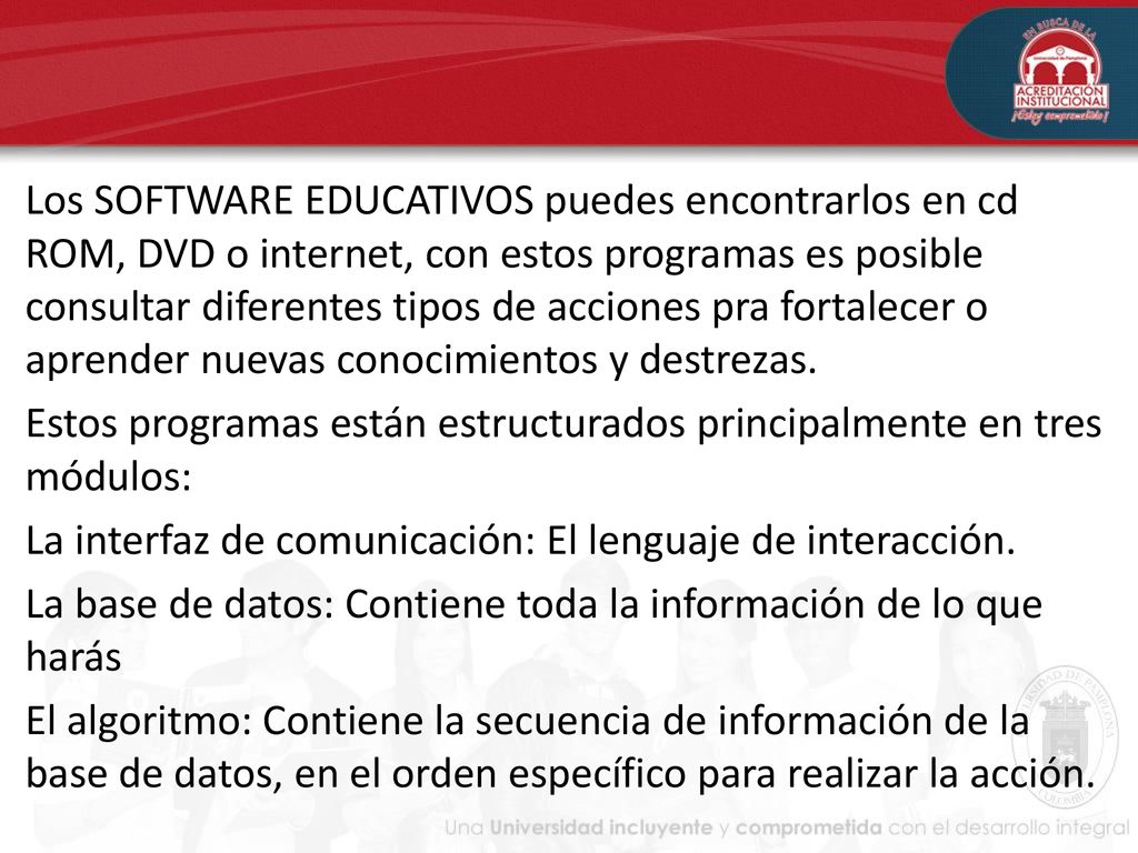 Los SOFTWARE EDUCATIVOS puedes encontrarlos en cd ROM, DVD o internet, con estos programas es posible consultar diferentes tipos de acciones pra fortalecer o aprender nuevas conocimientos y destrezas.