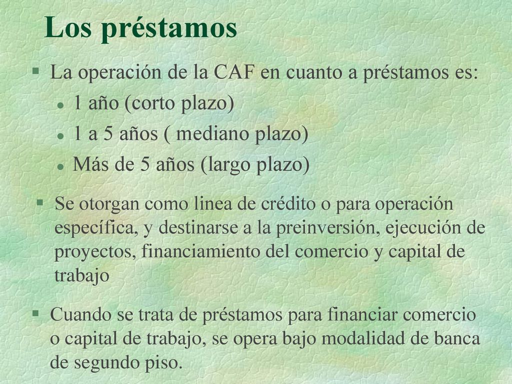 Los préstamos La operación de la CAF en cuanto a préstamos es: