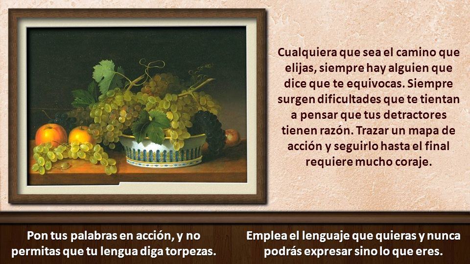 Pon tus palabras en acción, y no permitas que tu lengua diga torpezas.