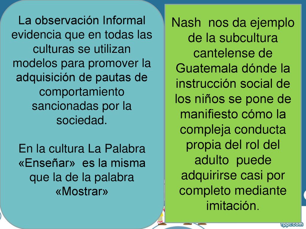 La observación Informal evidencia que en todas las culturas se utilizan modelos para promover la adquisición de pautas de comportamiento sancionadas por la sociedad.