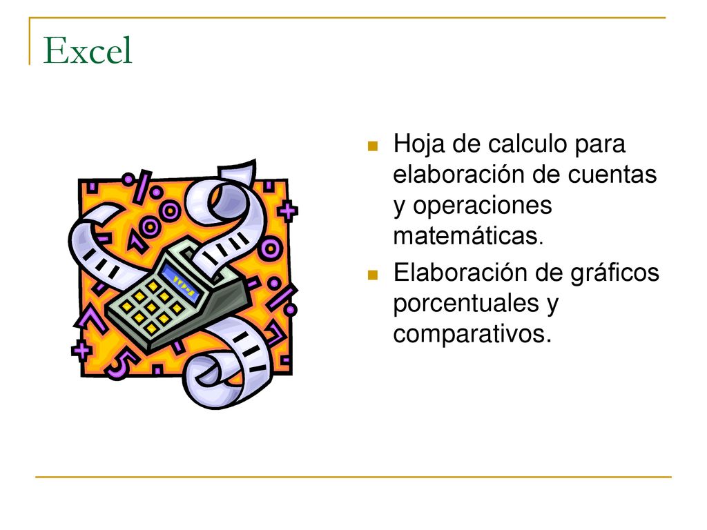 Excel Hoja de calculo para elaboración de cuentas y operaciones matemáticas. Elaboración de gráficos porcentuales y comparativos.