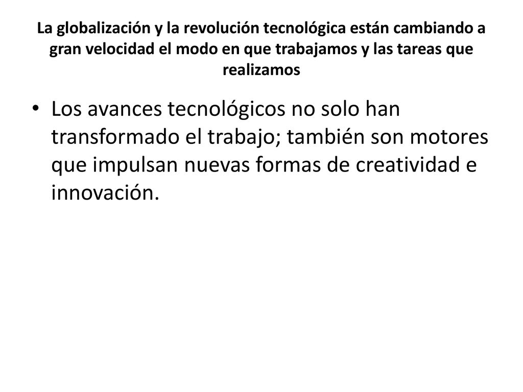 La globalización y la revolución tecnológica están cambiando a gran velocidad el modo en que trabajamos y las tareas que realizamos