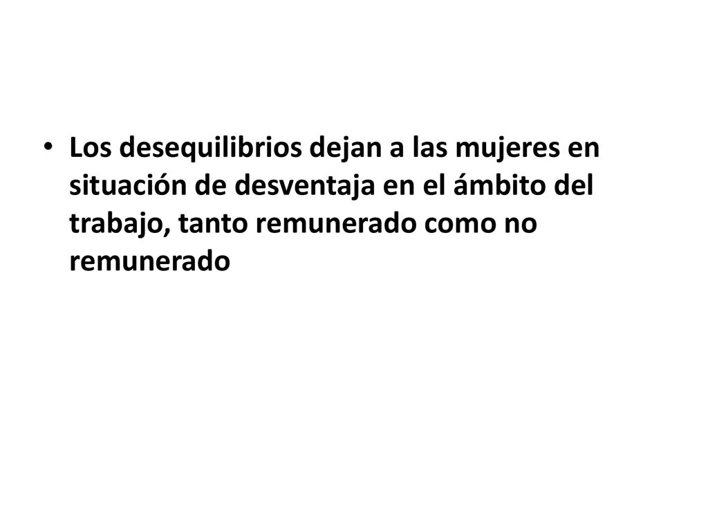Los desequilibrios dejan a las mujeres en situación de desventaja en el ámbito del trabajo, tanto remunerado como no remunerado
