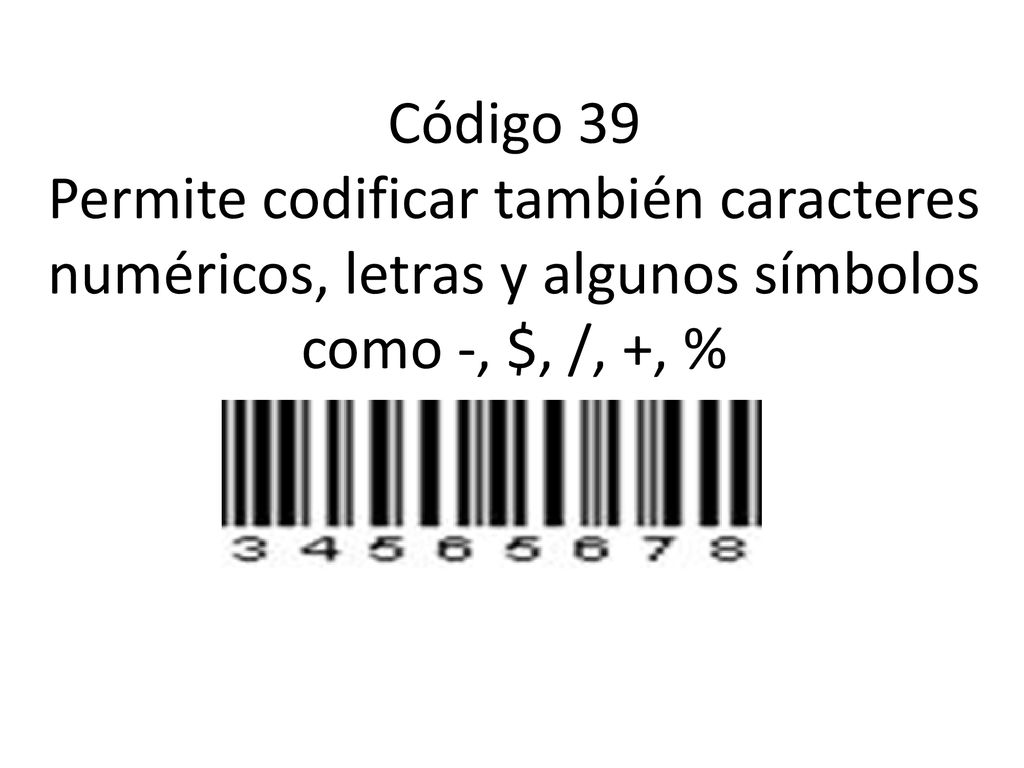 Código 39 Permite codificar también caracteres numéricos, letras y algunos símbolos como -, $, /, +, %