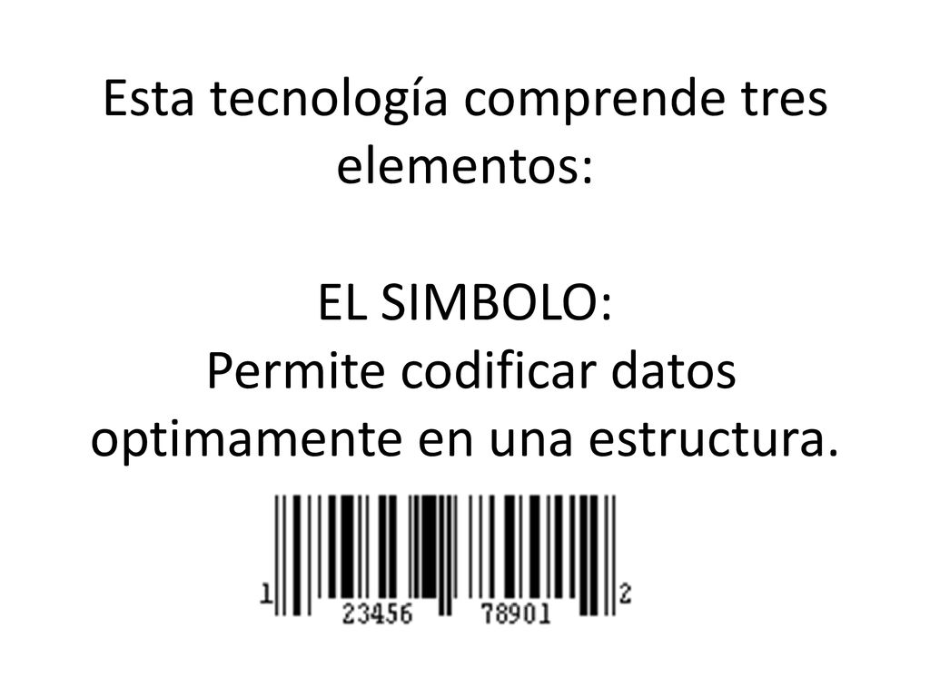 Esta tecnología comprende tres elementos: EL SIMBOLO: Permite codificar datos optimamente en una estructura.