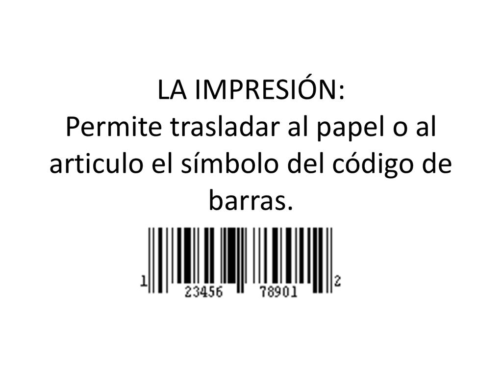 LA IMPRESIÓN: Permite trasladar al papel o al articulo el símbolo del código de barras.