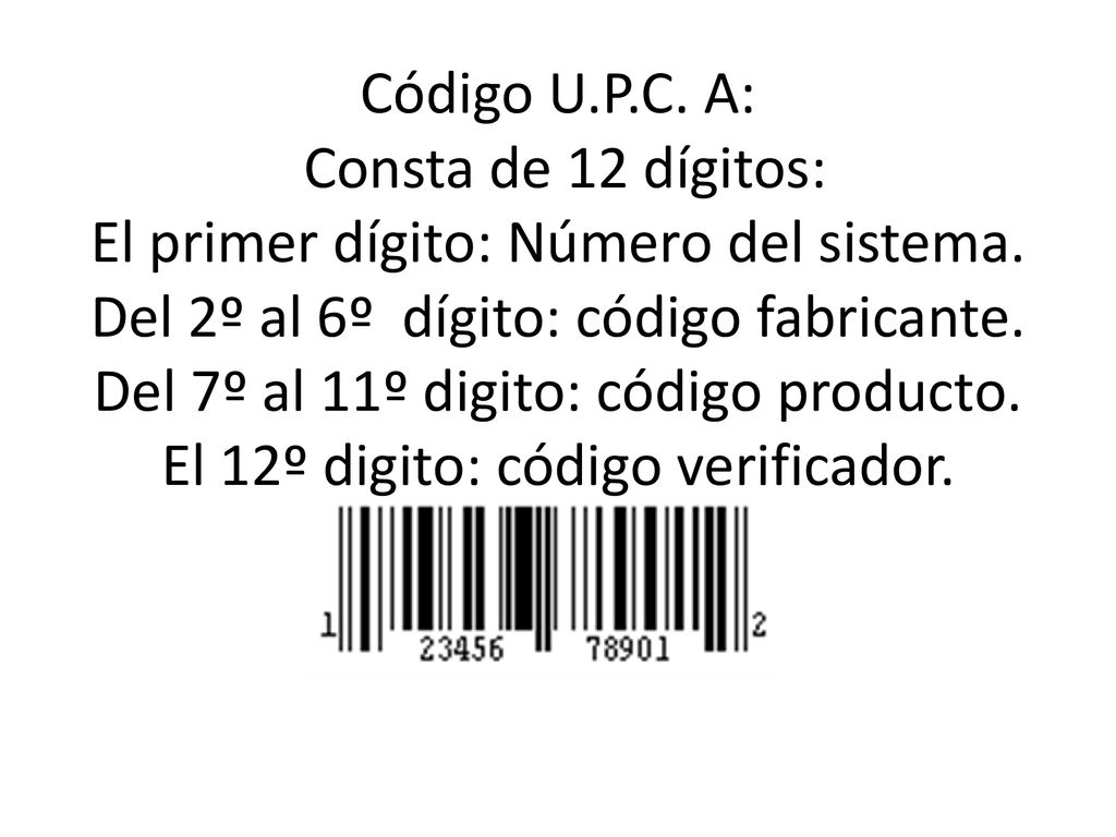 Código U.P.C. A: Consta de 12 dígitos: El primer dígito: Número del sistema.