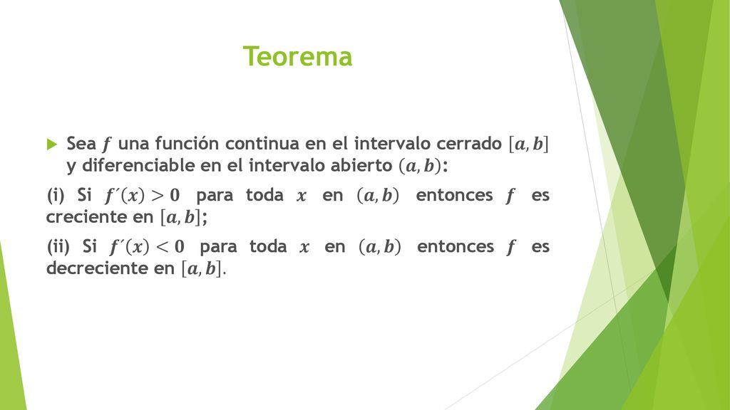Teorema Sea 𝒇 una función continua en el intervalo cerrado 𝒂, 𝒃 y diferenciable en el intervalo abierto 𝒂, 𝒃 :