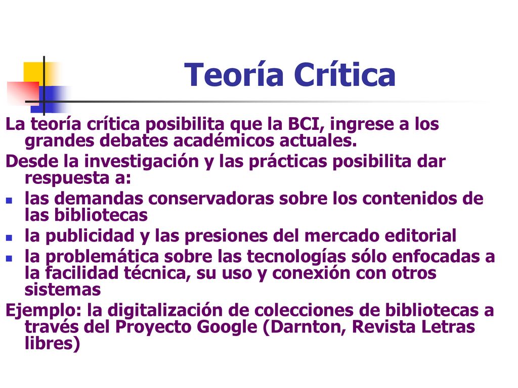 Teoría Crítica La teoría crítica posibilita que la BCI, ingrese a los grandes debates académicos actuales.
