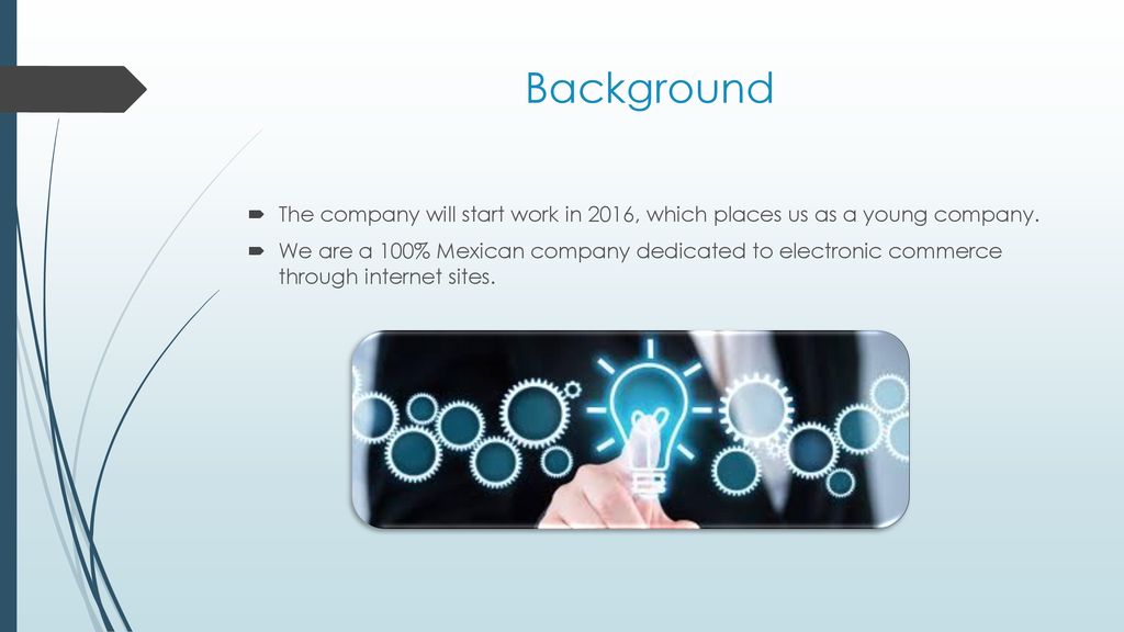 Background The company will start work in 2016, which places us as a young company.
