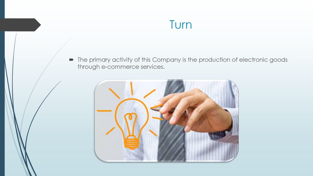 Turn The primary activity of this Company is the production of electronic goods through e-commerce services.