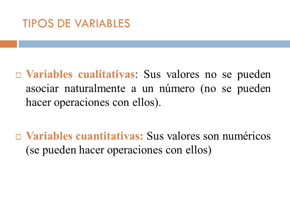 TIPOS DE VARIABLES Variables cualitativas: Sus valores no se pueden asociar naturalmente a un número (no se pueden hacer operaciones con ellos).