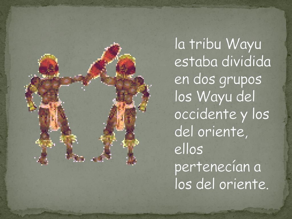 la tribu Wayu estaba dividida en dos grupos los Wayu del occidente y los del oriente, ellos pertenecían a los del oriente.