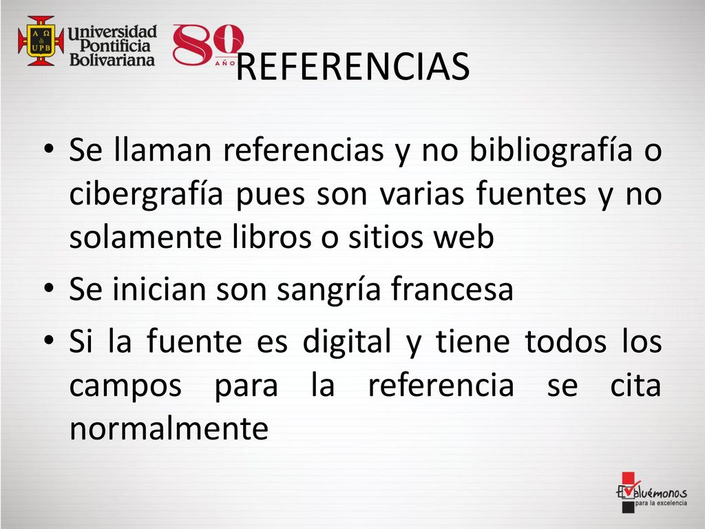 REFERENCIAS Se llaman referencias y no bibliografía o cibergrafía pues son varias fuentes y no solamente libros o sitios web.