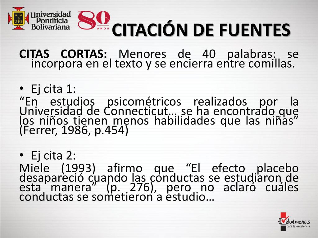 CITACIÓN DE FUENTES CITAS CORTAS: Menores de 40 palabras: se incorpora en el texto y se encierra entre comillas.