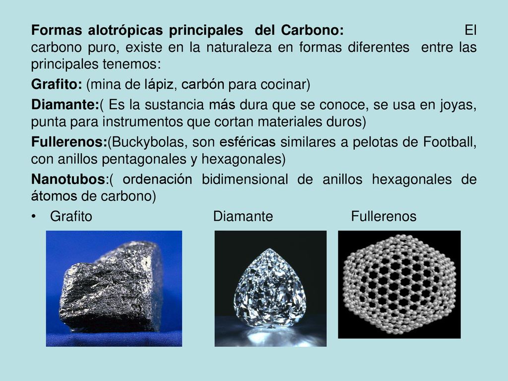Formas alotrópicas principales del Carbono: El carbono puro, existe en la naturaleza en formas diferentes entre las principales tenemos: