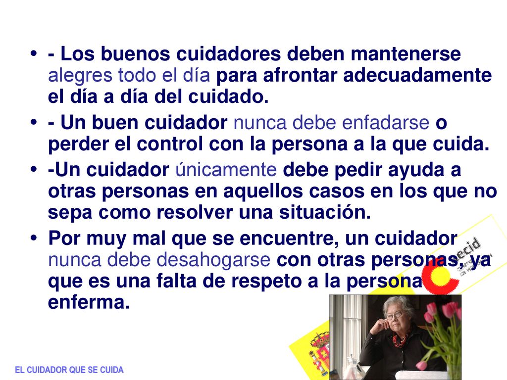 - Los buenos cuidadores deben mantenerse alegres todo el día para afrontar adecuadamente el día a día del cuidado.