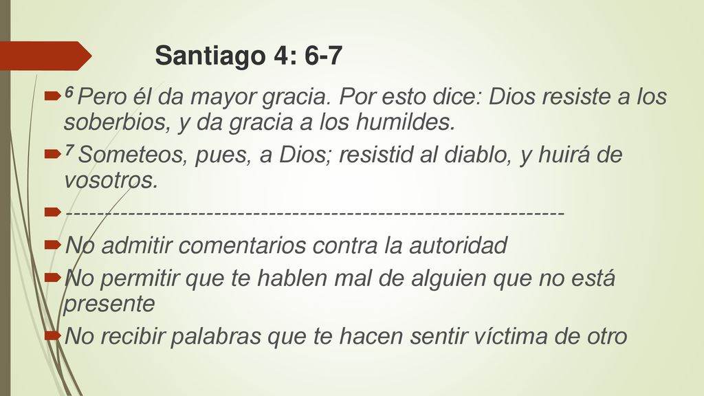 Santiago 4: Pero él da mayor gracia. Por esto dice: Dios resiste a los soberbios, y da gracia a los humildes.