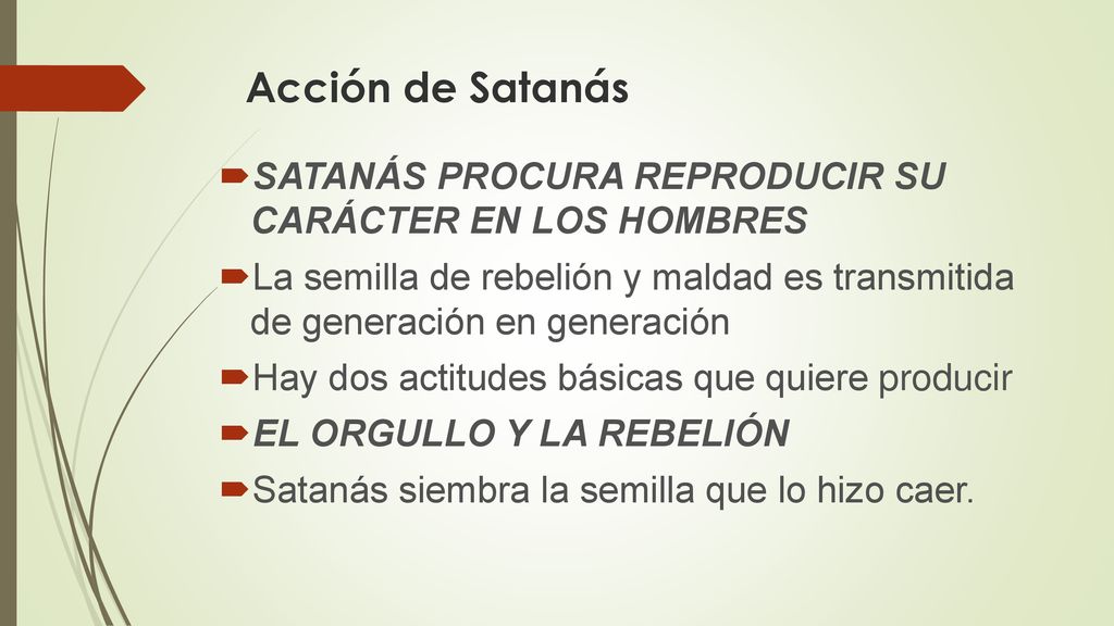 Acción de Satanás SATANÁS PROCURA REPRODUCIR SU CARÁCTER EN LOS HOMBRES.
