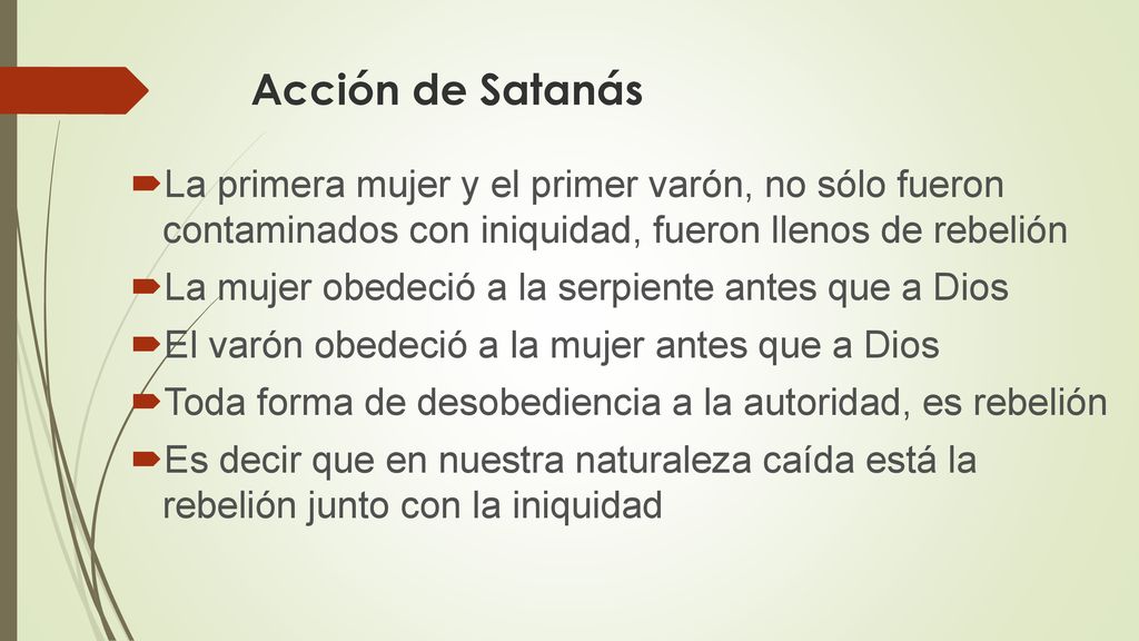 Acción de Satanás La primera mujer y el primer varón, no sólo fueron contaminados con iniquidad, fueron llenos de rebelión.