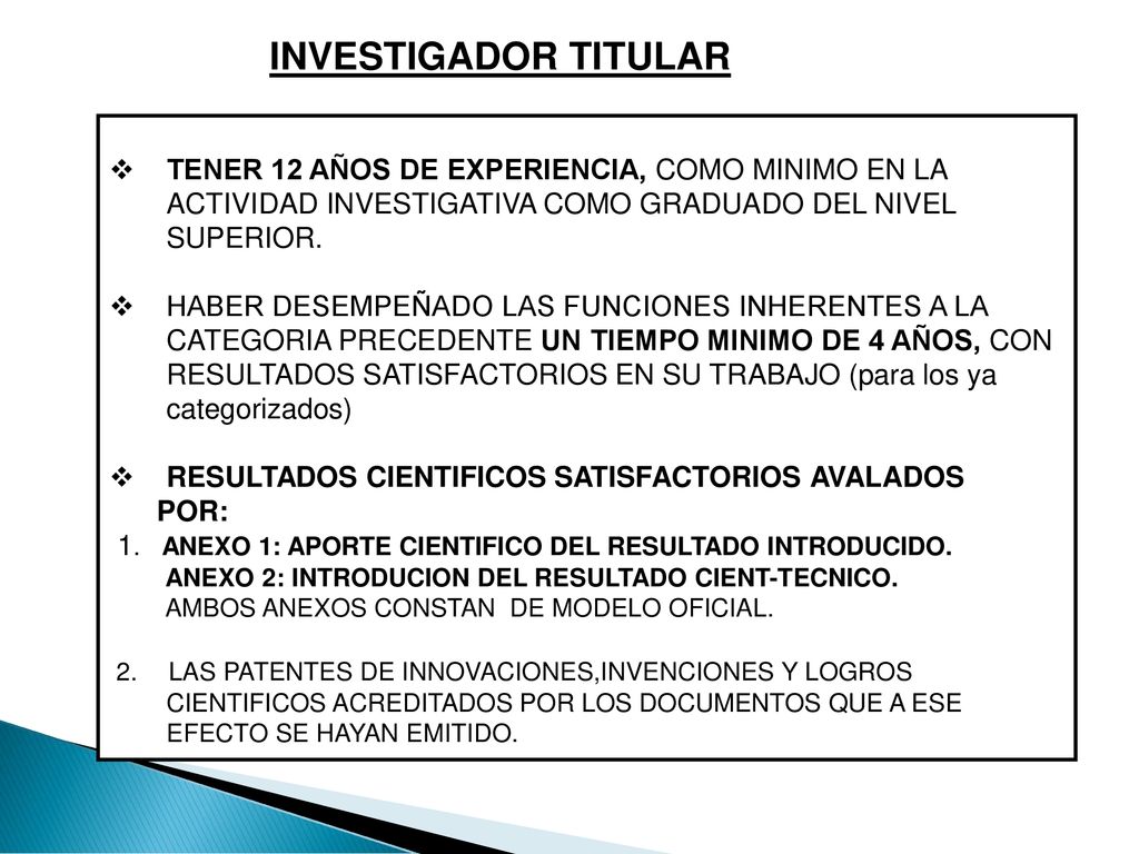 INVESTIGADOR TITULAR TENER 12 AÑOS DE EXPERIENCIA, COMO MINIMO EN LA ACTIVIDAD INVESTIGATIVA COMO GRADUADO DEL NIVEL SUPERIOR.